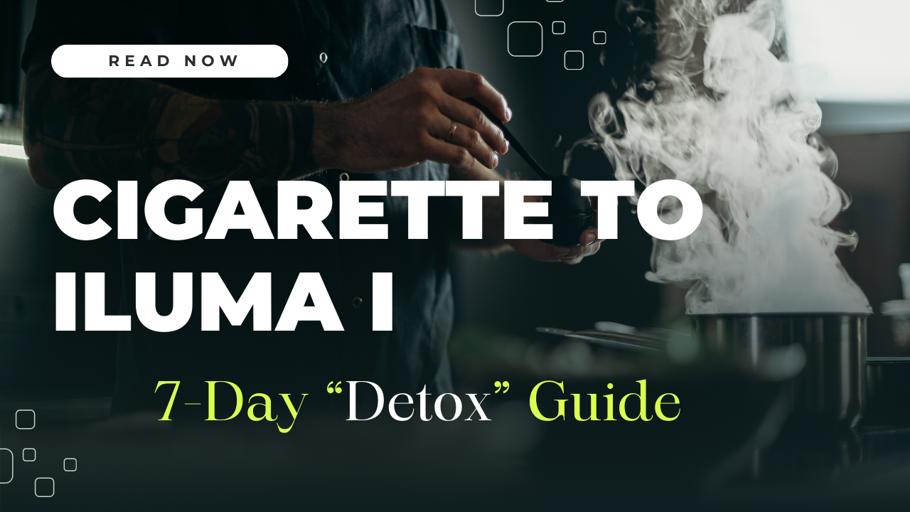 Switching from Cigarettes to ILUMA i: A 7-Day “Detox” Guide