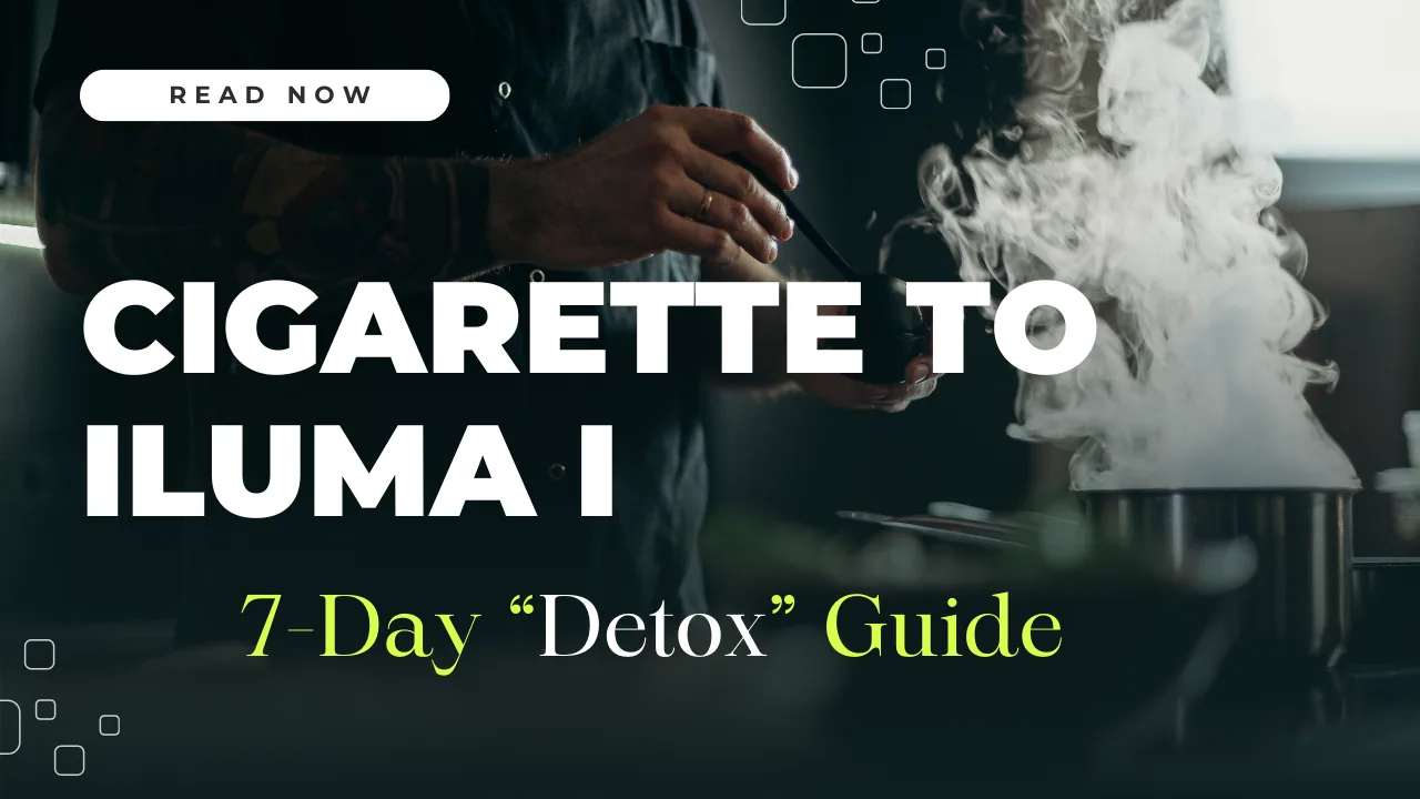 Switching from Cigarettes to ILUMA i: A 7-Day “Detox” Guide